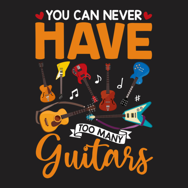 You Can Never Have Too Many Guitars Shirt T-shirt | Artistshot