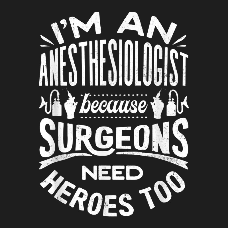 Anesthesiologist Anaesthetist Surgeons Funny Quote T Shirt Classic T-shirt | Artistshot