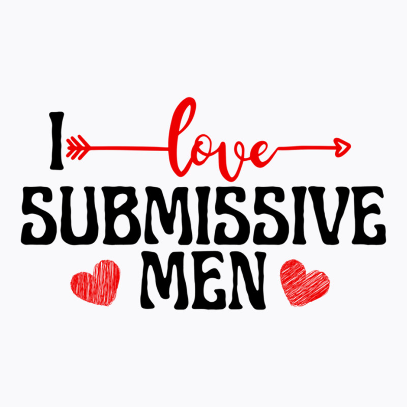 I Love Submissive Men (2) T-Shirt by cm-arts | Artistshot