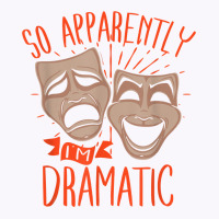 Drama Actor So Apparently I'm Dramatic T Shirt Tank Top | Artistshot