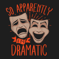 Drama Actor So Apparently I'm Dramatic T Shirt Classic T-shirt | Artistshot