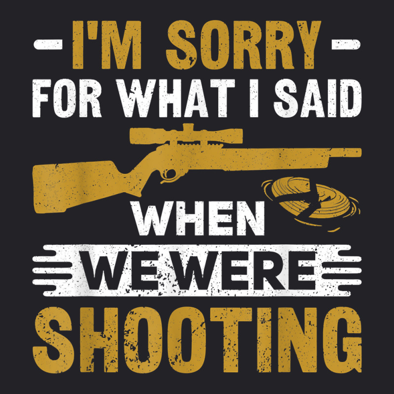 I'm Sorry For What I Said When We Were Clay Target Shooting T Shirt Youth Tee | Artistshot