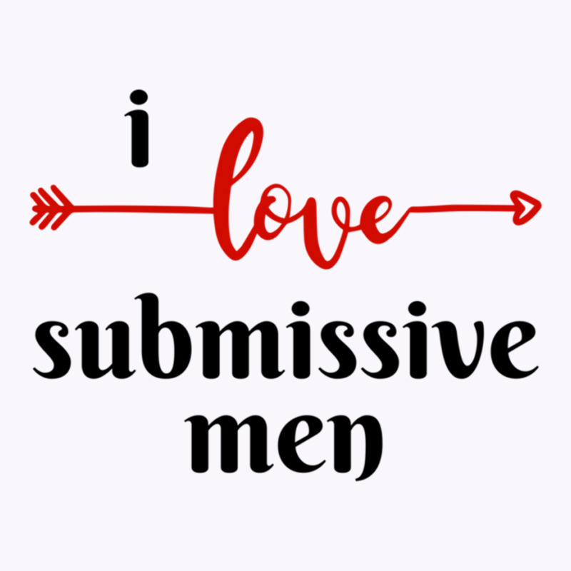 I Love Submissive Men, I Love Submissive, Submissive Men Training, Tank Top by cm-arts | Artistshot