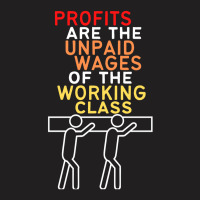 Profits Are The Unpaid Wages Of The Working Class T-shirt | Artistshot