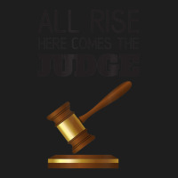 All Rise Here Comes The Judges, For Court Judges, Lawyers Classic T-shirt | Artistshot