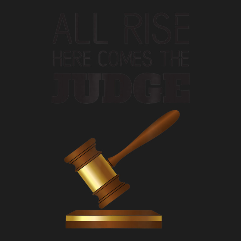 All Rise Here Comes The Judges, For Court Judges, Lawyers Classic T-shirt by cm-arts | Artistshot