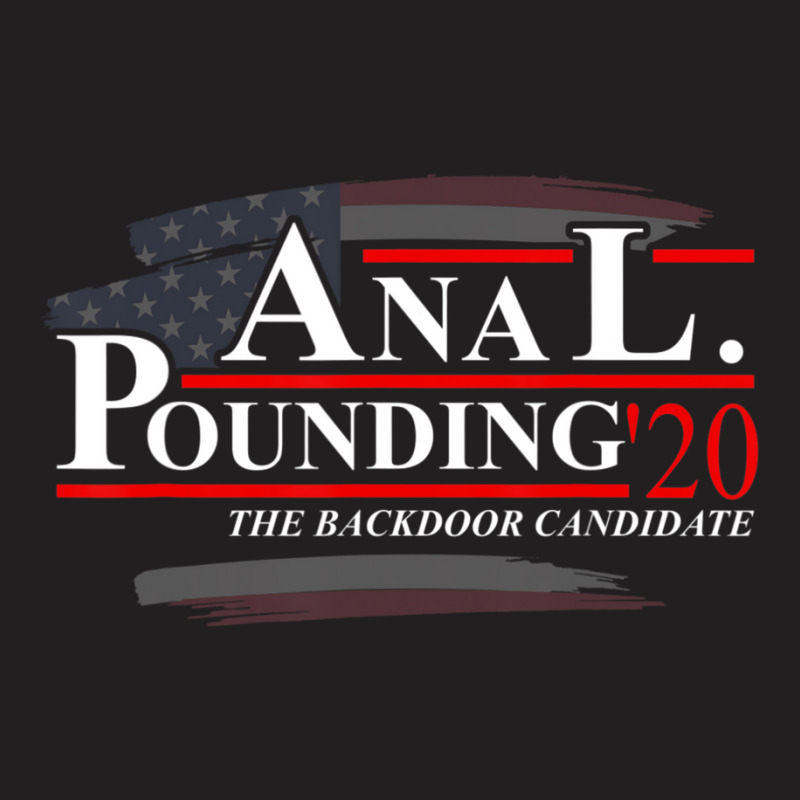 Anal Pounding 2020 Adult Humor Innuendo Vulgar Election T-shirt | Artistshot