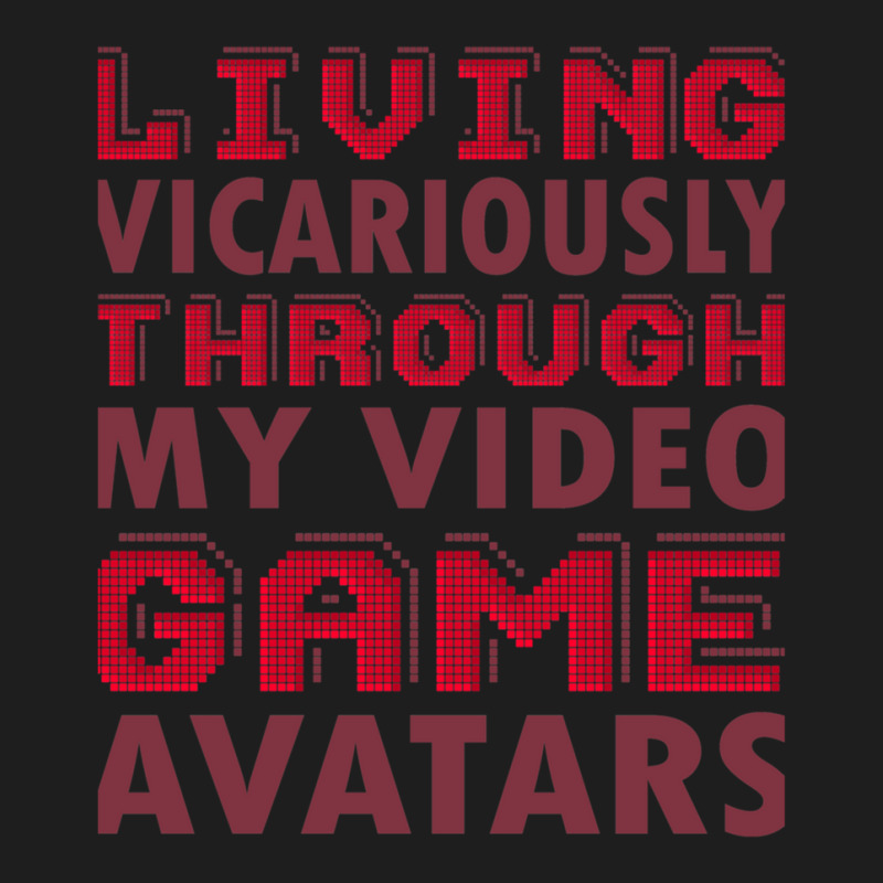 Living Vicariously Through My Video Game Avatars Funny Video Game Play Classic T-shirt by LauraCraig | Artistshot