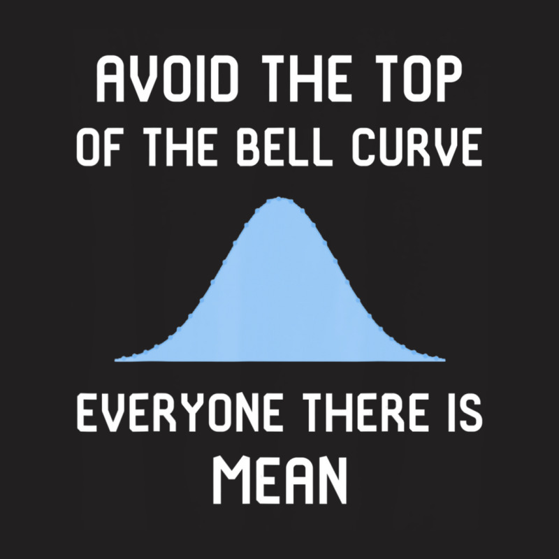 Avoid The Top Of The Bell Curve T-shirt | Artistshot