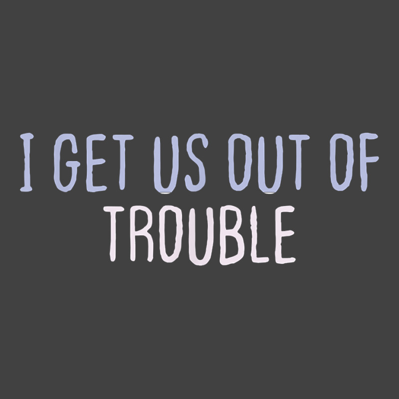 Funny Colored Sarcastic Joke I Get Us Out Of Trouble T Shirt Vintage T-shirt | Artistshot