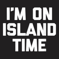 I'm On Island Time T Shirt Funny Saying Sarcastic Novelty T Shirt T-shirt | Artistshot