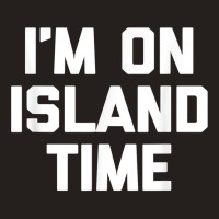 I'm On Island Time T Shirt Funny Saying Sarcastic Novelty T Shirt Tank Top | Artistshot