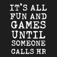 It's All Fun And Games Hr Quotes Human Resources Classic T-shirt | Artistshot