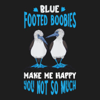 Blue Footed Booby Make Me Happy Tropical Bird Seabird T Shirt Classic T-shirt | Artistshot