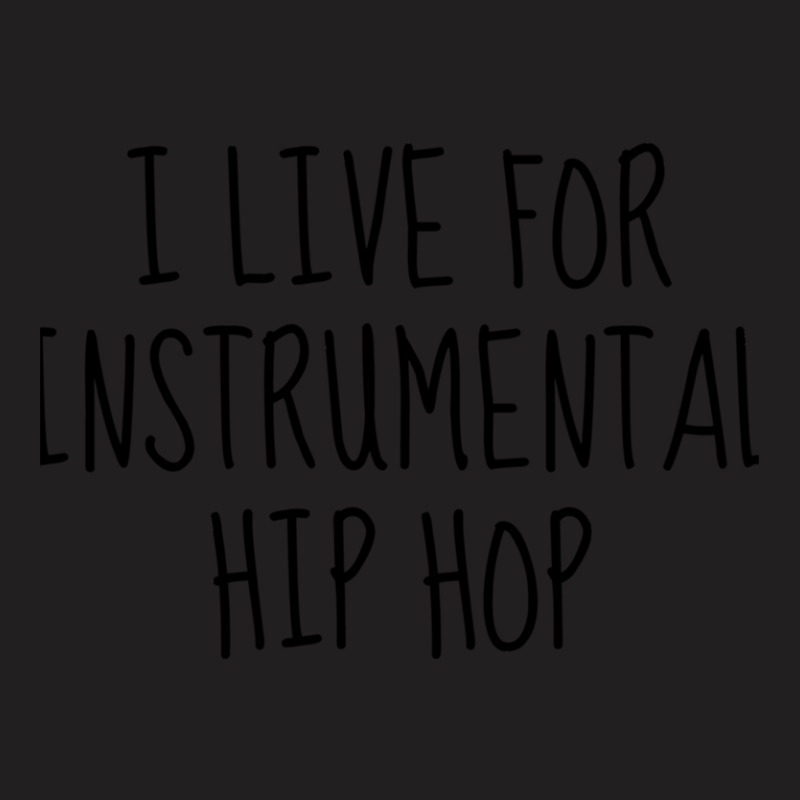 I Live For Instrumental Hip Hop T-Shirt by LarryCory | Artistshot