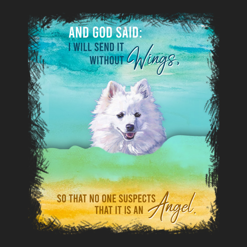 God Send It Without Wings And It Is An Angel Funny American Eskimo Dog ...