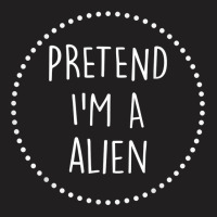 Pretend Im A Alien Halloween Costume T Shirt T-shirt | Artistshot