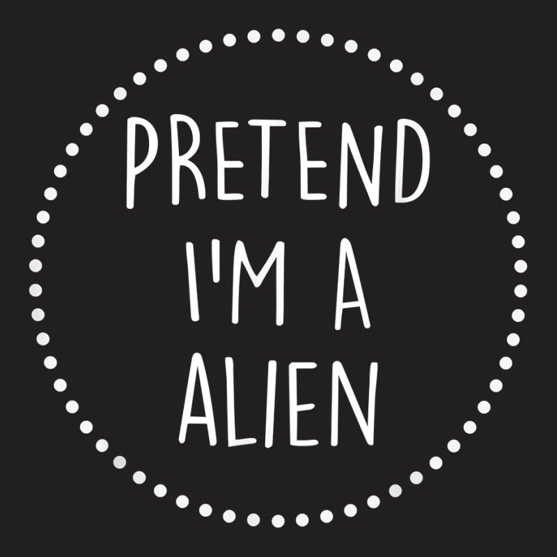 Pretend Im A Alien Halloween Costume T Shirt T-shirt | Artistshot