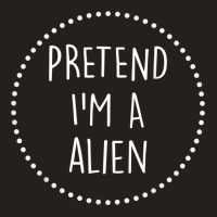 Pretend Im A Alien Halloween Costume T Shirt Tank Top | Artistshot