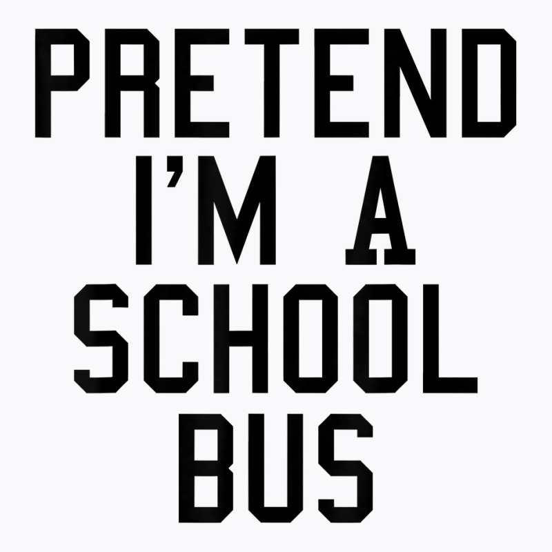 Pretend I'm A School Bus Lazy Halloween Easy Costume T Shirt T-shirt | Artistshot