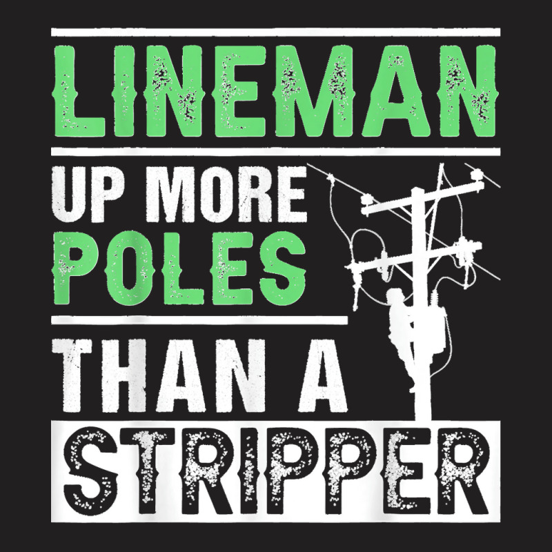 Lineman Up More Poles Than A Stripper Electrician Lineworker T-shirt | Artistshot