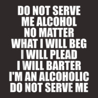 Do Not Serve Me Alcohol No Matter What I Will Beg Racerback Tank | Artistshot