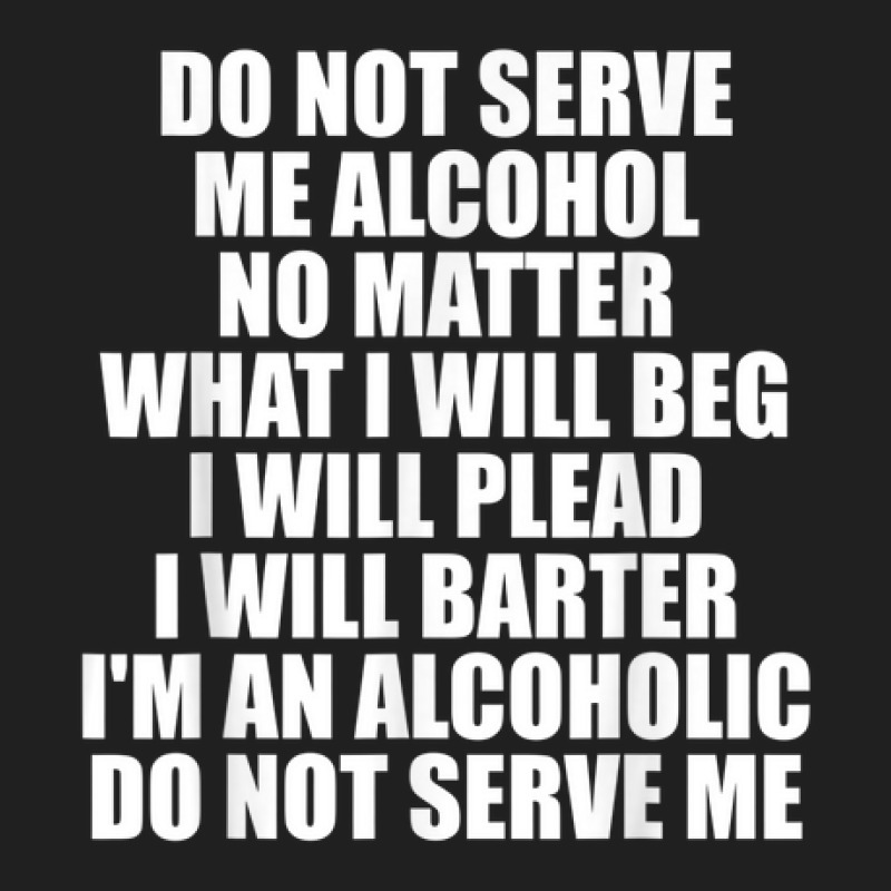 Do Not Serve Me Alcohol No Matter What I Will Beg Ladies Polo Shirt | Artistshot