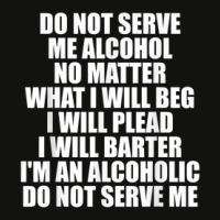 Do Not Serve Me Alcohol No Matter What I Will Beg Scorecard Crop Tee | Artistshot