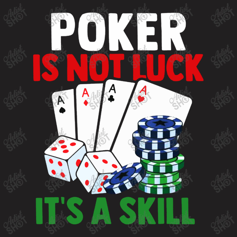 Poker Is Not Luck It Is A Skill T-shirt | Artistshot