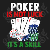 Poker Is Not Luck It Is A Skill Classic T-shirt | Artistshot