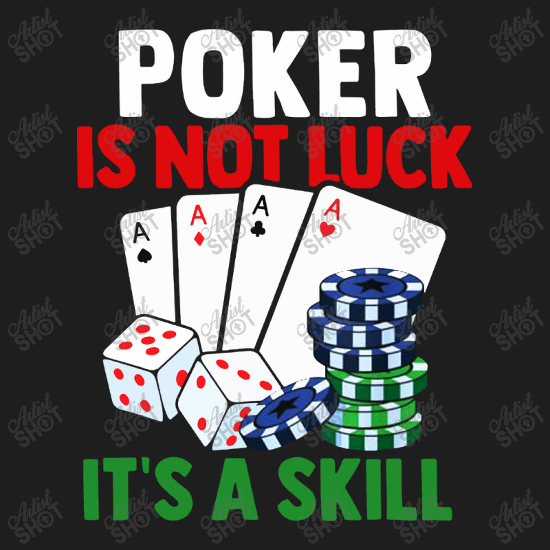 Poker Is Not Luck It Is A Skill Classic T-shirt | Artistshot