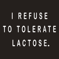 I Refuse To Tolerate Lactose T Shirt Tank Top | Artistshot