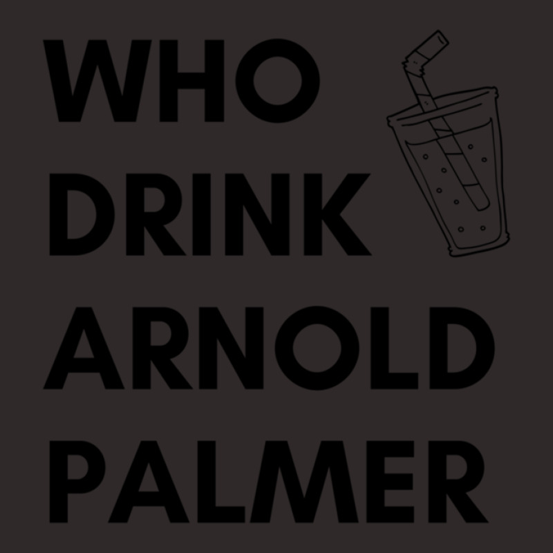 Who Drink Arnold Palmer T-shirt 2021 Racerback Tank by KennethBlystone | Artistshot