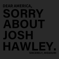 Dear America, Sorry About Josh Hawley. Sincerely Printed Hat | Artistshot