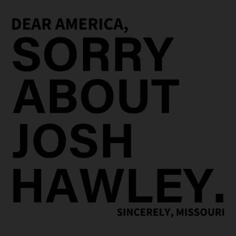 Dear America, Sorry About Josh Hawley. Sincerely Printed hat by cm-arts | Artistshot