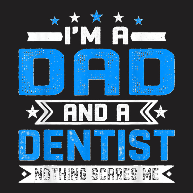 Mens Distressed I'm A Dad And A Dentist Funny Father's Day T-shirt | Artistshot