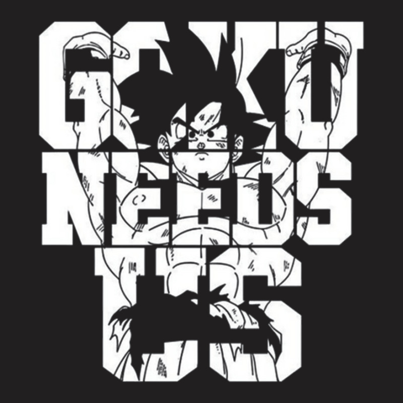 Goku Needs Us For Boyfriend T-shirt | Artistshot