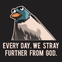 Everyday We Stray Further From God Meme T-shirt | Artistshot