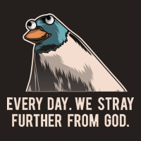 Everyday We Stray Further From God Meme Tank Top | Artistshot