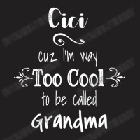 Cici Cuz I M Too Cool To Be Called Grandma For Grandmother T-shirt | Artistshot