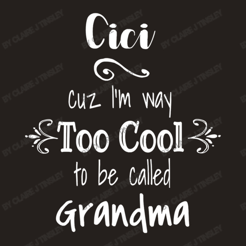 Cici Cuz I M Too Cool To Be Called Grandma For Grandmother Tank Top by Claire J Tinsley | Artistshot