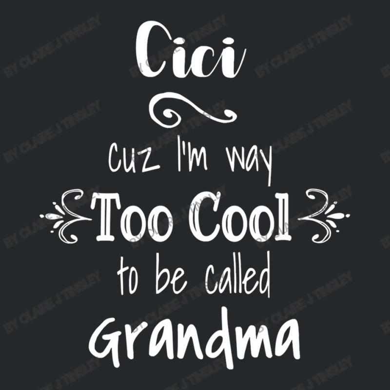 Cici Cuz I M Too Cool To Be Called Grandma For Grandmother Crewneck Sweatshirt by Claire J Tinsley | Artistshot