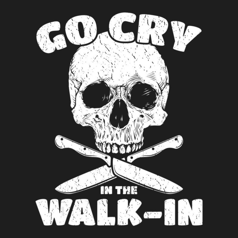 Cook Go Cry In The Walk-in Chef Cooking Classic T-shirt by cm-arts | Artistshot