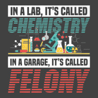 In A Lab It's Called Chemistry In Garage It's Called Felony Premium T Vintage T-shirt | Artistshot