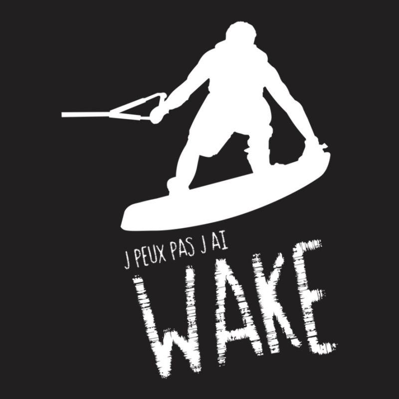 Je Peux Pas J'ai Wake French Wakeboarding T-shirt | Artistshot