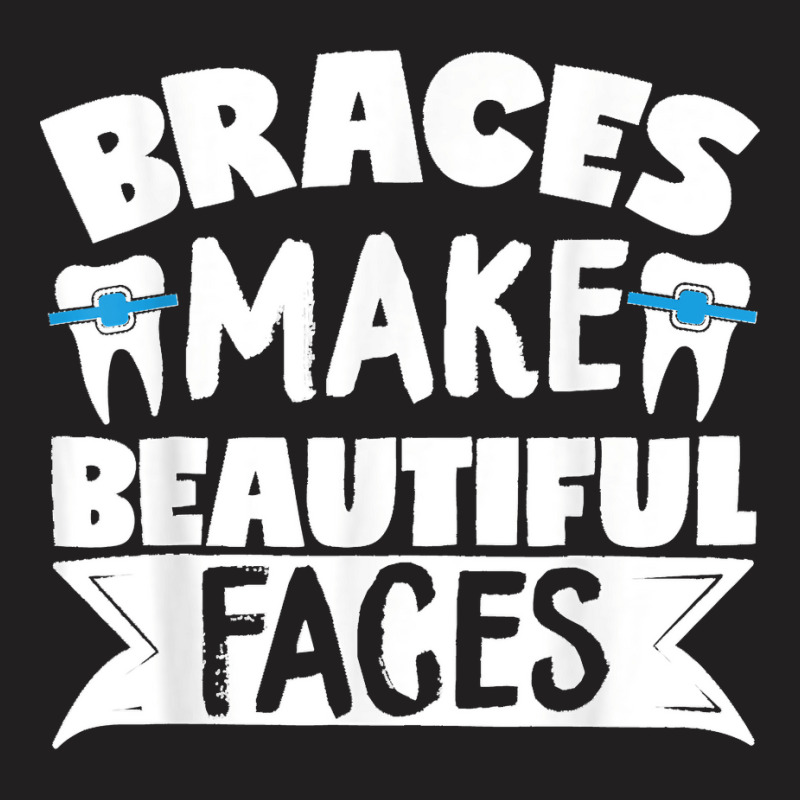 Braces Make Beautiful Faces Orthodontist Dentist Dental T-shirt | Artistshot