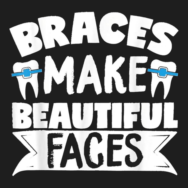 Braces Make Beautiful Faces Orthodontist Dentist Dental Classic T-shirt | Artistshot