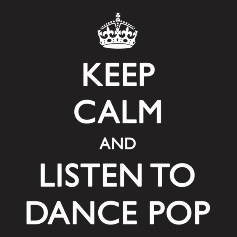 Keep Calm And Listen To Dance Pop 1 T-shirt | Artistshot