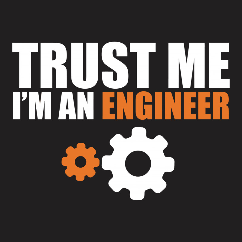 Trust Me I Am An Engineer T-shirt | Artistshot