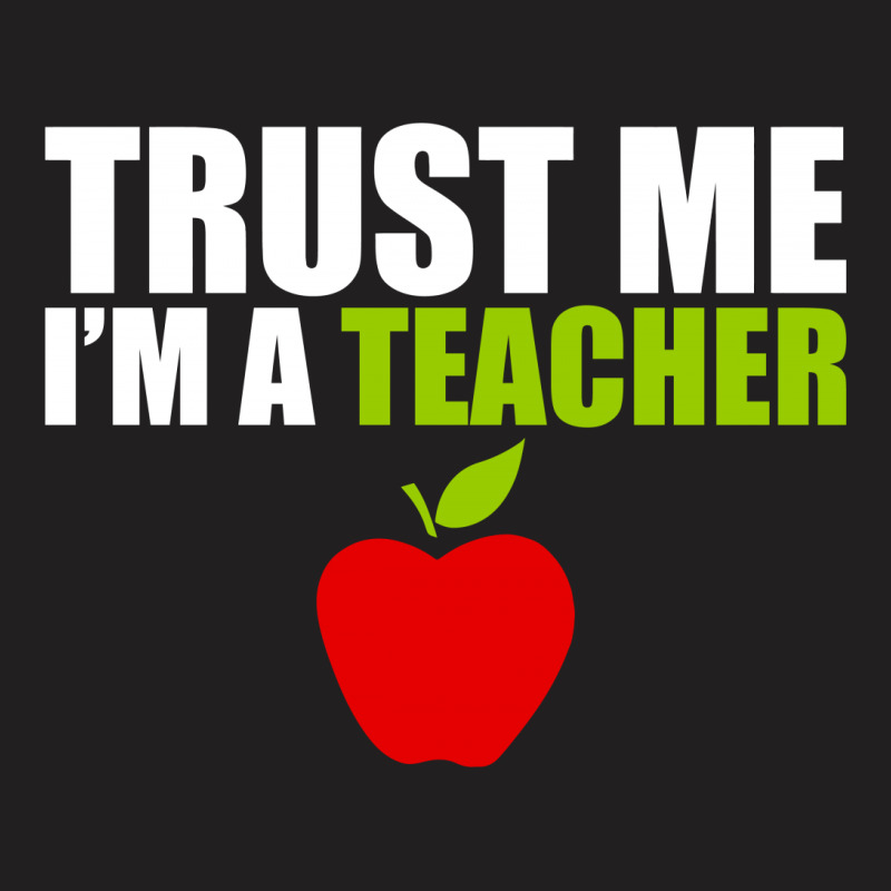 Trust Me I Am A Teacher T-shirt | Artistshot